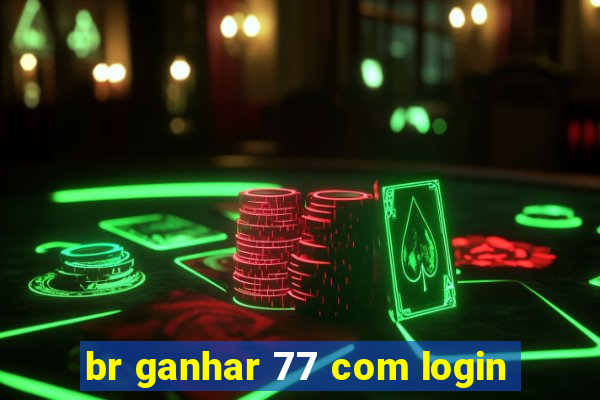 br ganhar 77 com login